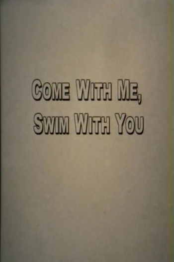 Come With Me, Swim With You