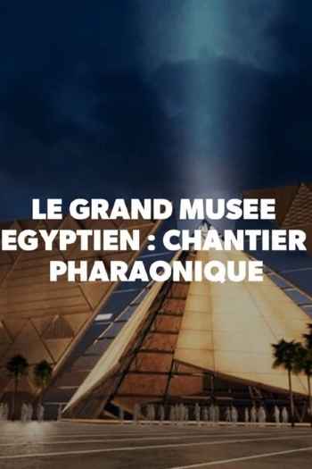 Le Grand Musée égyptien : Chantier pharaonique
