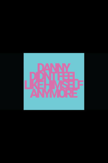 Danny Didn't Feel Like Himself Anymore