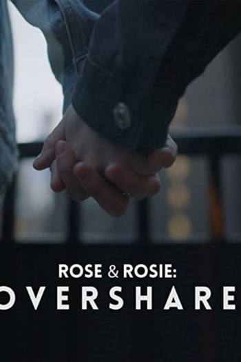 Rose & Rosie: Overshare